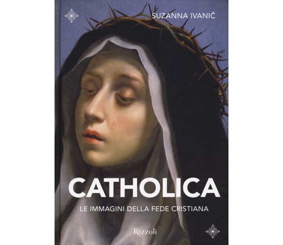 Catholica. Le immagini della fede cristiana. Ediz. illustrata - Suzanna Ivanic