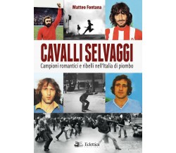 Cavalli selvaggi - Matteo Fontana - Eclettica, 2018