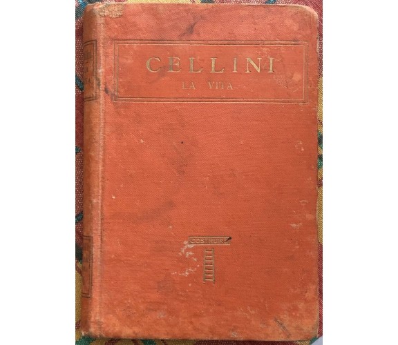 Cellini. La vita Vol. VI di Benvenuto Cellini, 1928, Istituto Editoriale Ital