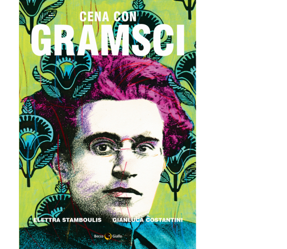 Cena con Gramsci di Elettra Stramboulis, Gianluca Costantini,  2022,  Becco Gial