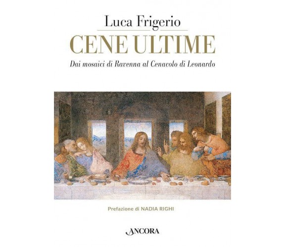 Cene ultime. L'Eucaristia nei capolavori dell'arte - Luca Frigerio - 2022