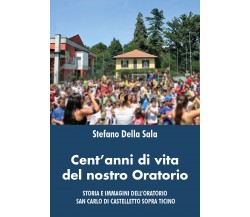 Cent’anni di vita del nostro oratorio di Stefano Della Sala,  2021,  Youcanprint