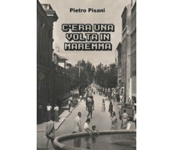 C’era una volta in Maremma di Pietro Pisani,  2021,  Indipendently Published