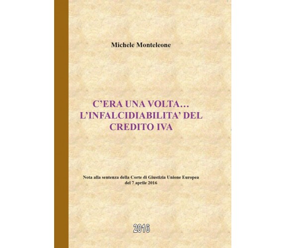 C’era una volta … l’infalcidiabilità del credito IVA, Michele Monteleone,  2016