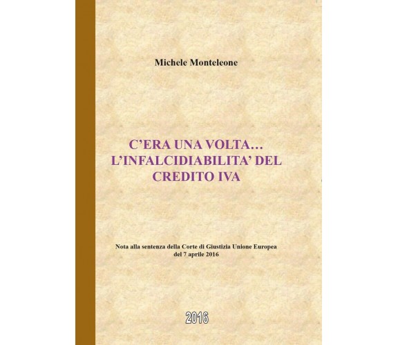 C’era una volta … l’infalcidiabilità del credito IVA, Michele Monteleone,  2016