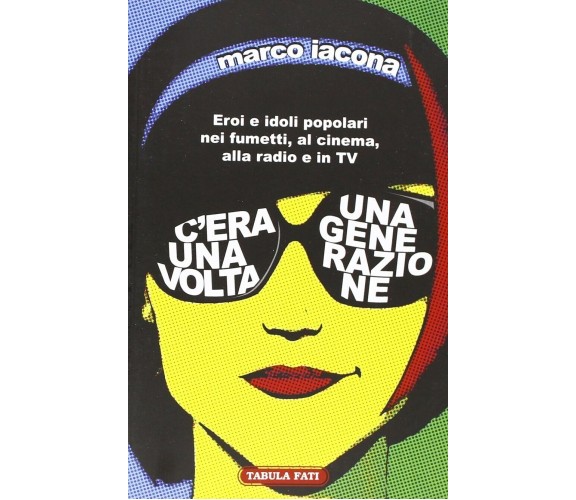 C’era una volta una generazione eroi e idoli popolari nei fumetti, al cinema, al