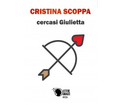 Cercasi Giulietta	 di Cristina Scoppa,  2018,  Lettere Animate Editore