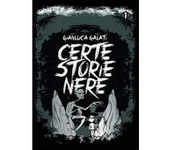 Certe storie nere  di Gianluca Galati,  2015,  Youcanprint -  ER