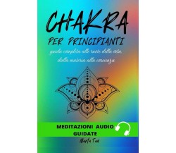 Chakra: Guida Completa Alle Ruote Della Vita, Dalla Materia Alla Coscienza di Ma