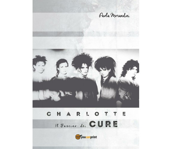 Charlotte: Il Fascino dei The Cure di Paola Morandini,  2019,  Youcanprint