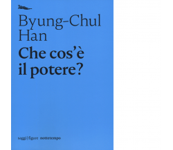 Che cos'è il potere? di Byung-Chul Han - Nottetempo, 2019