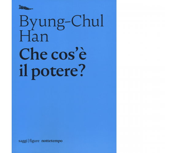 Che cos'è il potere? di Byung-Chul Han - Nottetempo, 2019