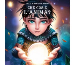 Che cos’è l’anima di Dott. Raffaele Rossi, 2023, Youcanprint