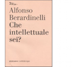 Che intellettuale sei? di Alfonso Berardinelli - Nottetempo, 2011