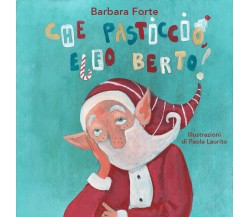 Che pasticcio, Elfo Berto! di Barbara Forte,  2021,  Youcanprint