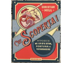 Che scoperta! Storie di intuito, fortuna e testardaggine. Ediz. a colori	 di Chr