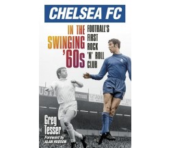 Chelsea Fc in the Swinging '60s - Greg Tesser - The History Press, 2013