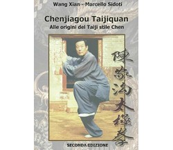Chenjiagou Taijiquan: alle origini del Taiji stile Chen: Seconda edizione di Mar