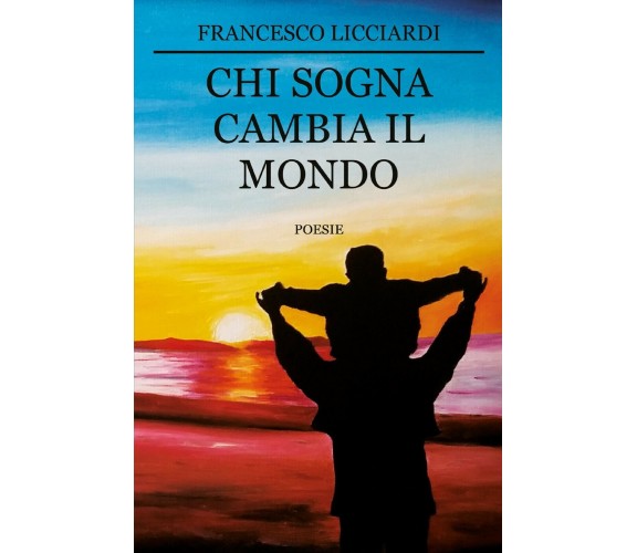 Chi sogna cambia il mondo di Francesco Licciardi,  2018,  Youcanprint