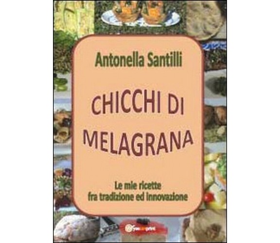 Chicchi di melagrana,  di Antonella Santilli,  2012,  Youcanprint