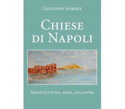 Chiese di Napoli	 di Giuseppe Somma,  2021,  Youcanprint