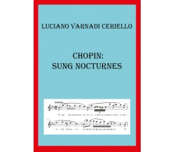 Chopin Sung Nocturnes	di Luciano Varnadi Ceriello,  2019,  Youcanprint