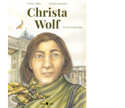 Christa Wolf. Vivere resistendo di Monica Foggia,  2021,  Becco Giallo