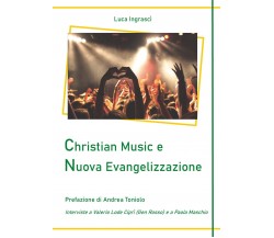 Christian Music e Nuova Evangelizzazione	 di Luca Ingrascì,  2020,  Youcanprint