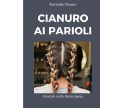 Cianuro ai Parioli di Marcello Moroni, 2023, Youcanprint