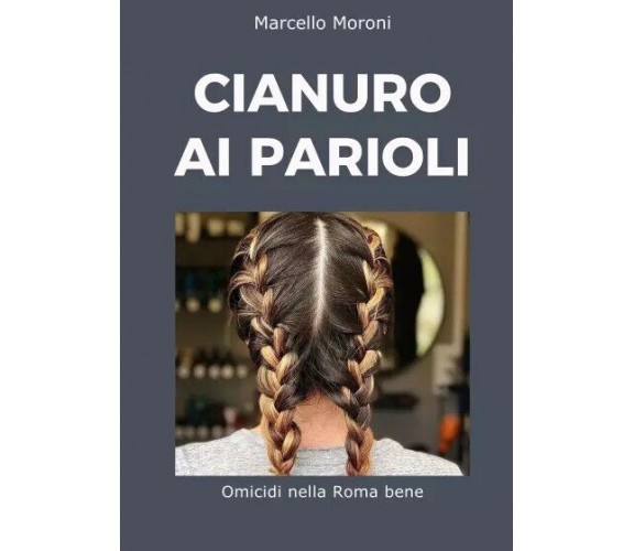 Cianuro ai Parioli di Marcello Moroni, 2023, Youcanprint