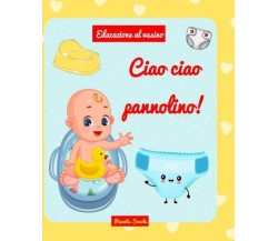 Ciao ciao pannolino! Libro per lasciare il pannolino di Pianeta Scuola,  2022,  