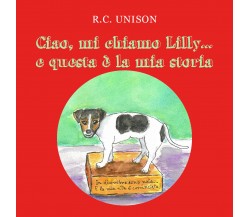 Ciao, mi chiamo Lilly... e questa è la mia storia. Ediz. illustrata di R. C. Uni