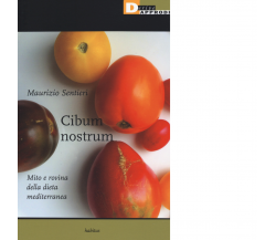 Cibum nostrum. Mito e rovina della dieta mediterranea di Maurizio Sentieri