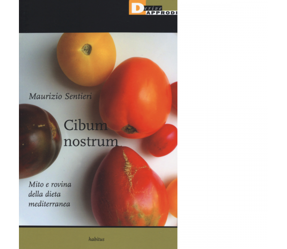 Cibum nostrum. Mito e rovina della dieta mediterranea di Maurizio Sentieri