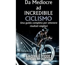 Ciclismo Da Mediocre ad INCREDIBILE - Correa - Createspace, 2014