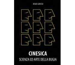 Cinesica. Scienza ed arte della bugia di Renzo Grosso,  2021,  Youcanprint