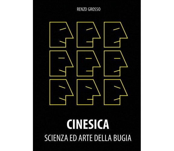 Cinesica. Scienza ed arte della bugia di Renzo Grosso,  2021,  Youcanprint