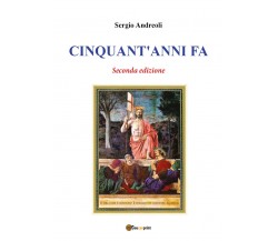 Cinquant’anni fa - Seconda edizione	 di Sergio Andreoli,  2017,  Youcanprint