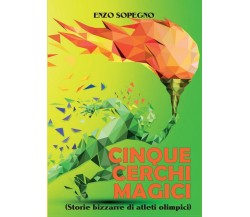 Cinque cerchi magici (Storie bizzarre di atleti olimpici)	 di Enzo Sopegno