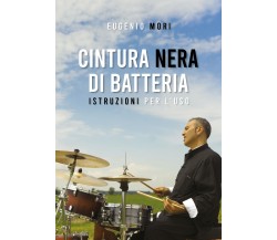 Cintura nera di batteria. Istruzioni per l’uso di Eugenio Mori,  2020,  Youcanpr