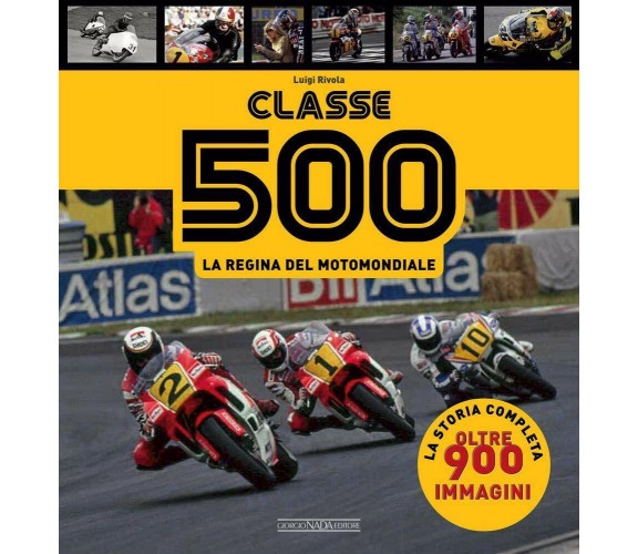 Classe 500. La regina del motomondiale - Luigi Rivola - Nada, 2020