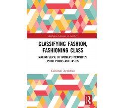 Classifying Fashion, Fashioning Class - Katherine Appleford - Routledge, 2020