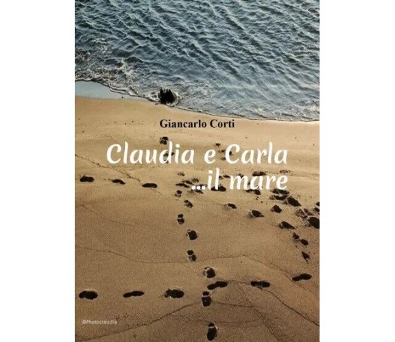  Claudia e Carla... il mare di Giancarlo Corti, 2023, Youcanprint