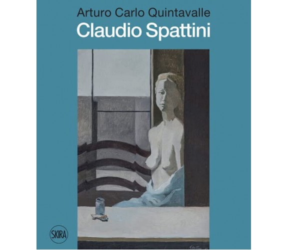 Claudio Spattini - Arturo Carlo Quintavalle - Skira, 2022