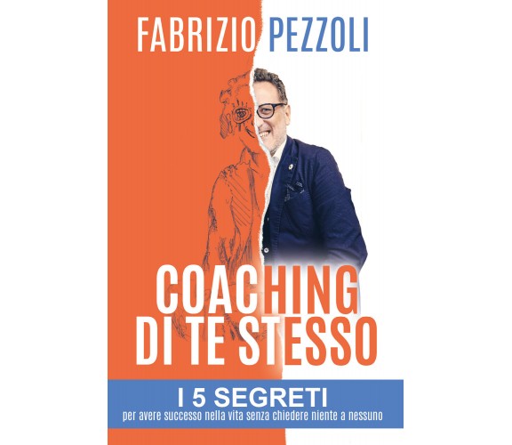 Coaching di te stesso. I 5 segreti per avere successo nella vita senza chiedere 