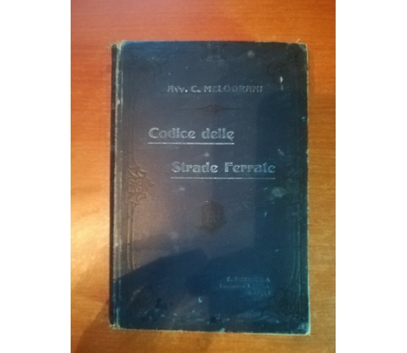 Codice delle strade ferrate -Avv. Carlo Melograni - Pietrocola - 1909- M