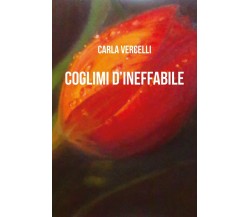 Coglimi d’ineffabile. Poesie d’Eros di Carla Vercelli,  2019,  Youcanprint