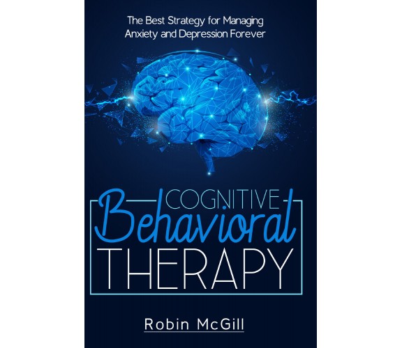 Cognitive Behavioral Therapy. The Best Strategy for Managing Anxiety and Depress