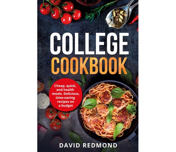 College Cookbook. Cheap, quick, and healthy meals. Delicious,time-saving recipes