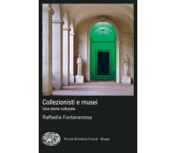 Collezionisti e musei. Una storia culturale - Raffaella Fontanarossa - 2022